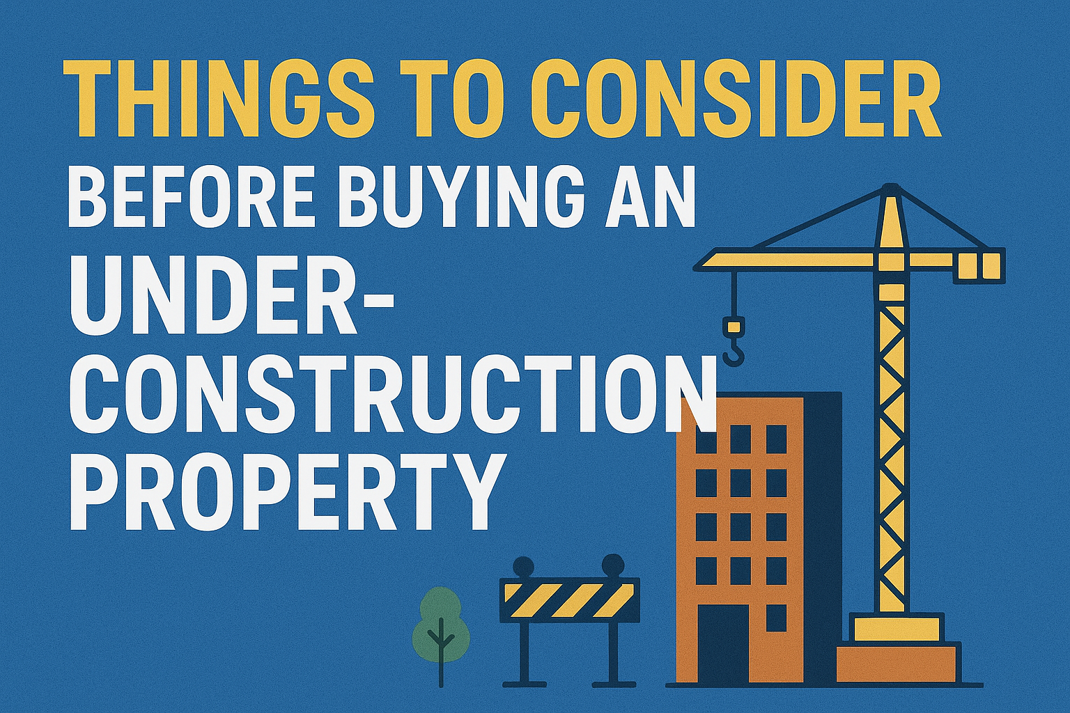 Things to Consider Before Buying an Under-Construction Property