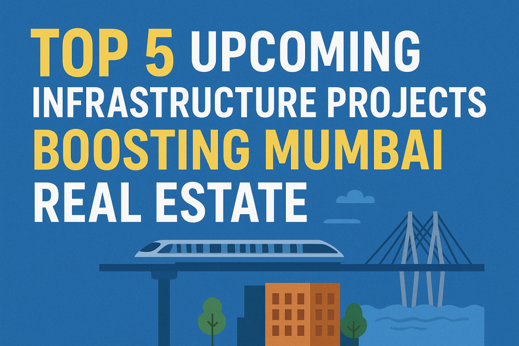 Top 5 Upcoming Infrastructure Projects Boosting Mumbai Real Estate