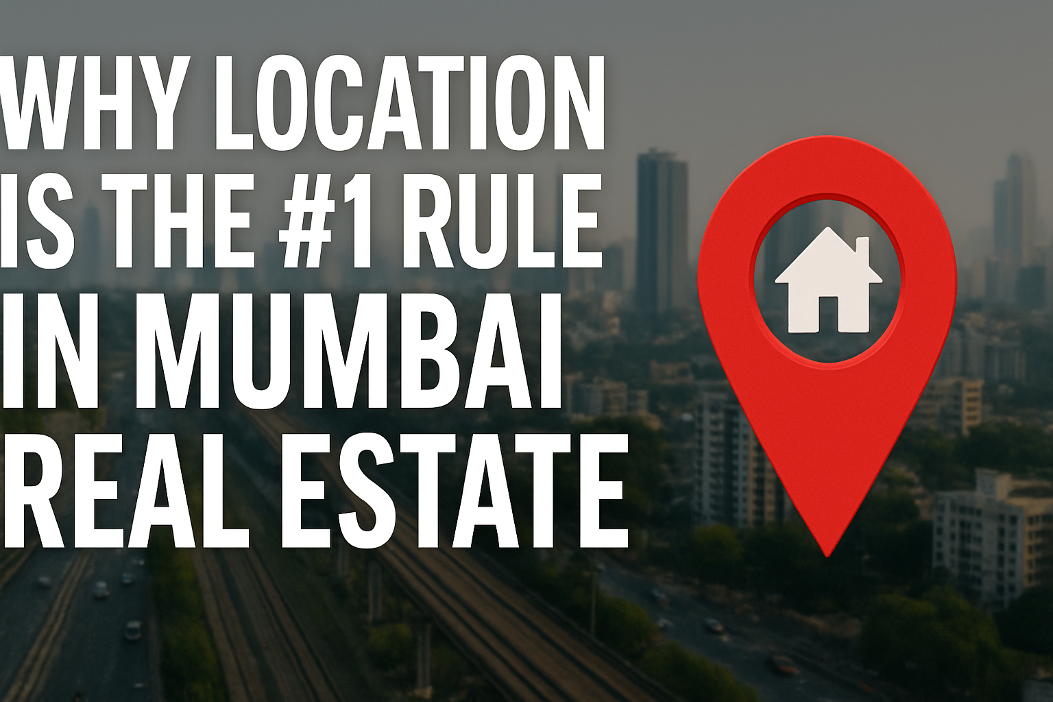 Why Location is the #1 Rule in Mumbai Real Estate
