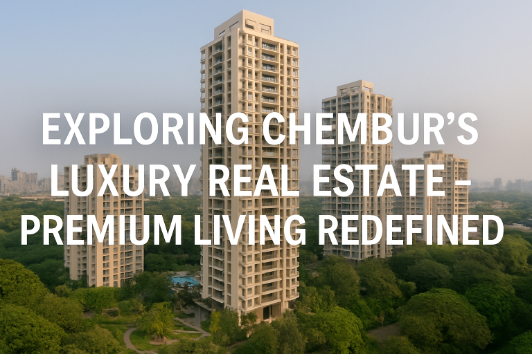 Exploring Chembur's Luxury Real Estate – Premium Living Redefined